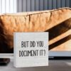 But-Did-You-Document-It-Wooden-Box-Sign-Decorative-Funny-Office-Wood-Box-Sign-Home-Office-Decor-Rustic-Farmhouse-Square-Desk-Decor-Sign-for-Shelf-5-x-5-Inches-0-5